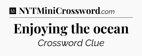 Enjoying the ocean - LA Times Crossword