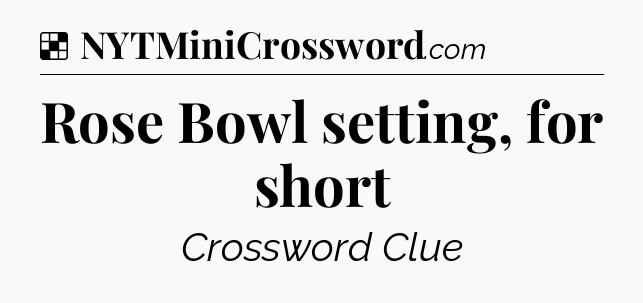 Solution: Rose Bowl setting, for short - NYT Crossword