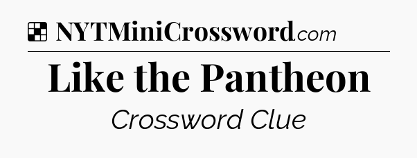 Solution: Like the Pantheon - NYT Crossword