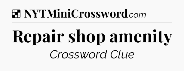 Solution: Repair shop amenity - NYT Crossword