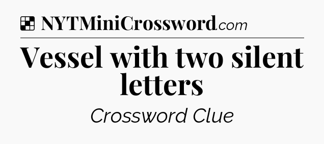 Solution: Vessel with two silent letters - NYT Crossword