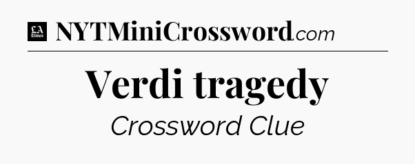 Verdi tragedy - LA Times Crossword