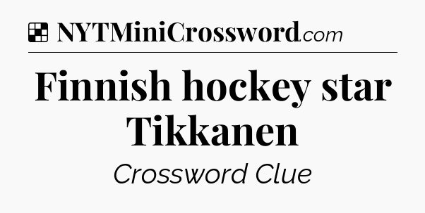Solution: Finnish hockey star Tikkanen - NYT Crossword