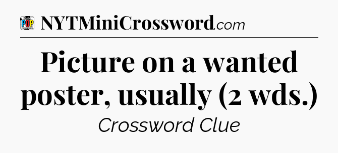 Picture on a wanted poster, usually (2 wds.) Crossword Clue