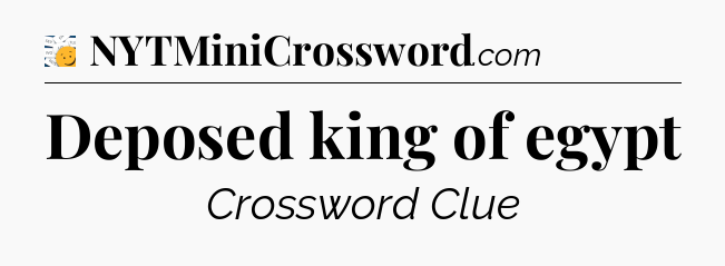 Deposed king of egypt - 7 Little Words