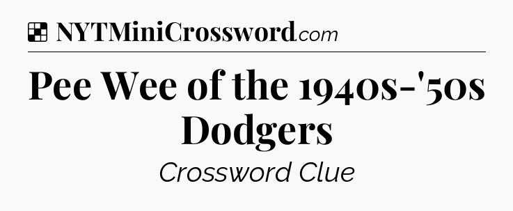 Solution: Pee Wee of the 1940s-'50s Dodgers - NYT Crossword