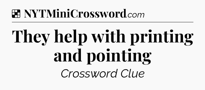 Solution: They help with printing and pointing - NYT Crossword