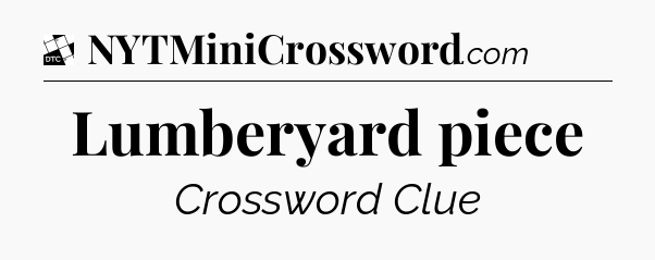 Lumberyard piece - Daily Themed Classic Crossword