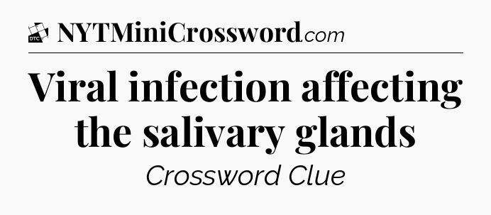 Viral infection affecting the salivary glands - Daily Themed Classic Crossword