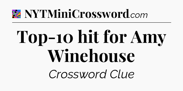 Top-10 hit for Amy Winehouse Crossword Clue