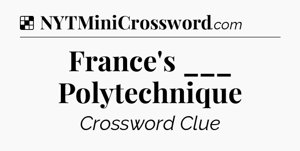 Solution: France's ___ Polytechnique - NYT Crossword
