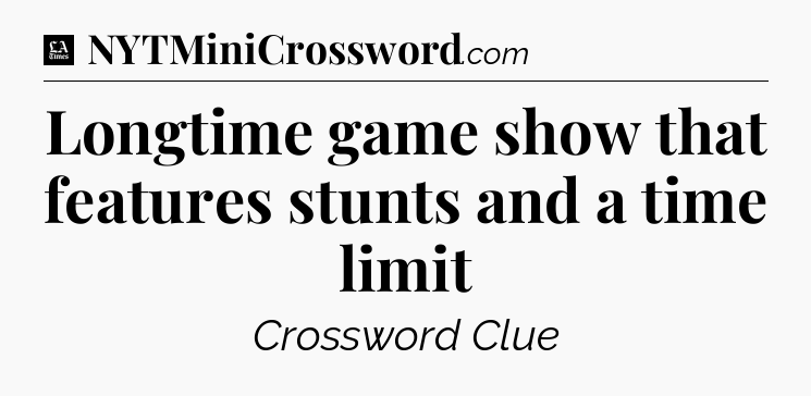 Longtime game show that features stunts and a time limit - LA Times Crossword