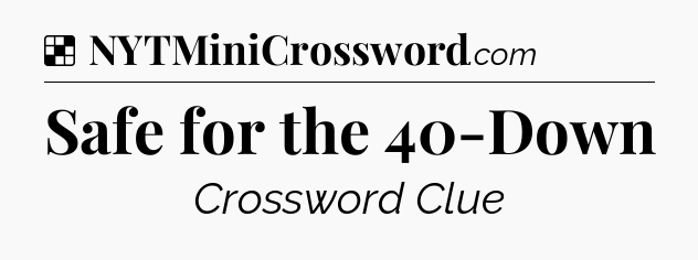 Solution: Safe for the 40-Down - NYT Crossword