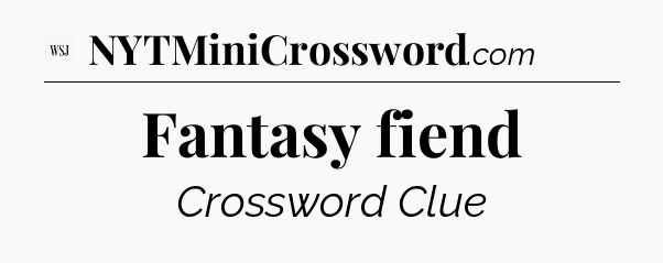 Fantasy fiend - WSJ Crossword