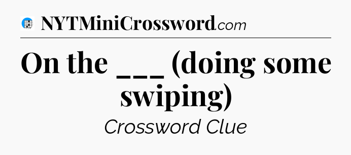 On the ___ (doing some swiping) Crossword Clue