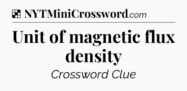 Solution: Unit of magnetic flux density - NYT Crossword