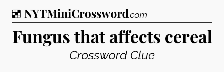 Solution: Fungus that affects cereal - NYT Crossword