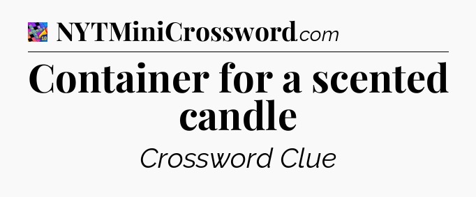 Container for a scented candle Crossword Clue