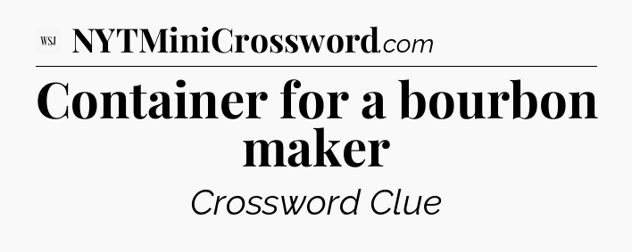 Container for a bourbon maker - WSJ Crossword
