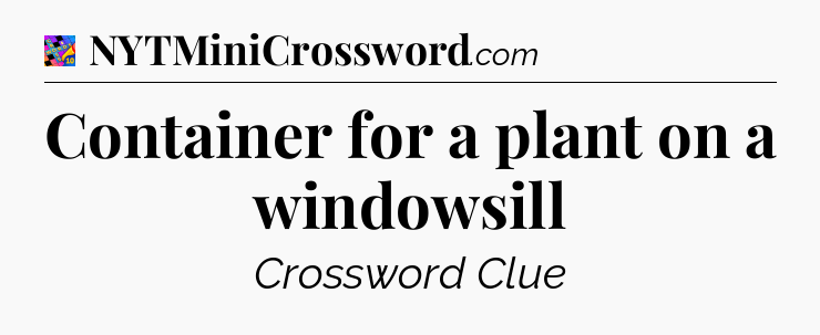 Container for a plant on a windowsill Crossword Clue