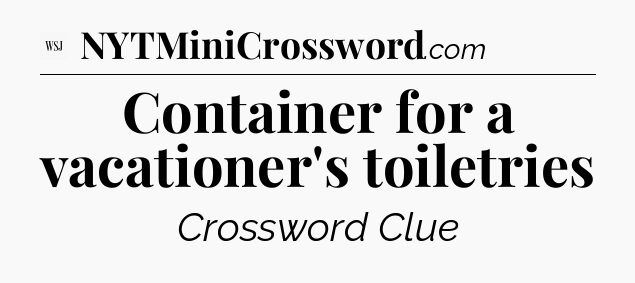 Container for a vacationer's toiletries - WSJ Crossword