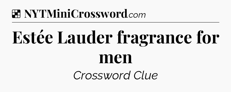 Solution: Estée Lauder fragrance for men - NYT Crossword