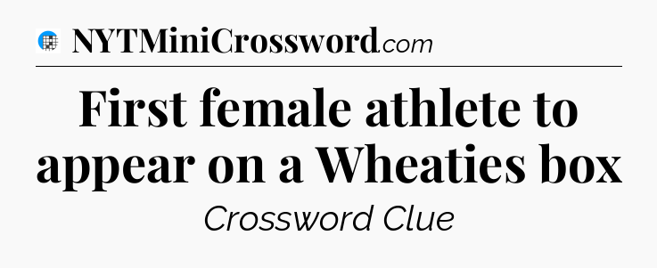First female athlete to appear on a Wheaties box Crossword Clue
