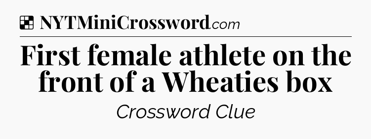 Solution: First female athlete on the front of a Wheaties box - NYT Crossword