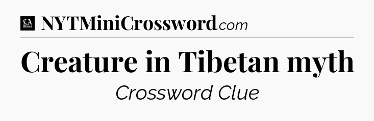 Creature in Tibetan myth - LA Times Crossword