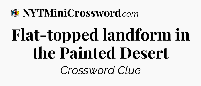Flat-topped landform in the Painted Desert Crossword Clue
