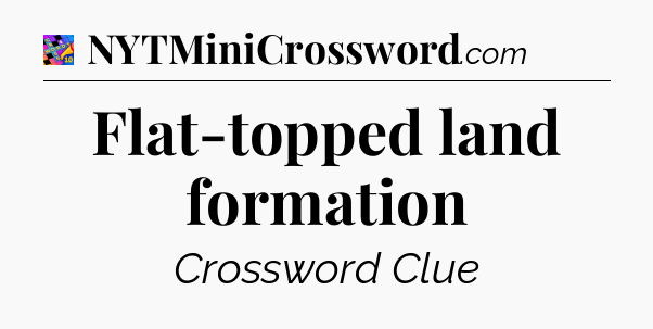 Flat-topped land formation Crossword Clue