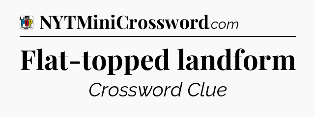 Flat-topped landform Crossword Clue
