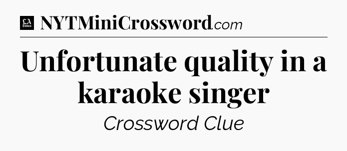 Unfortunate quality in a karaoke singer - LA Times Crossword