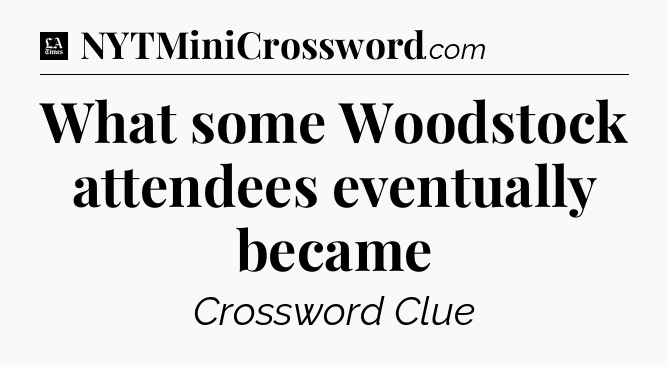 What some Woodstock attendees eventually became - LA Times Crossword