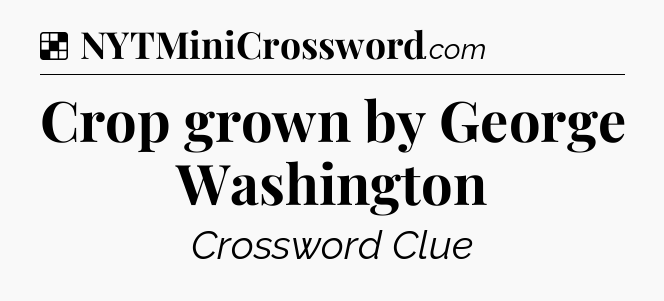 Solution: Crop grown by George Washington - NYT Crossword