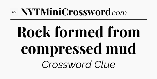 Rock formed from compressed mud - WSJ Crossword