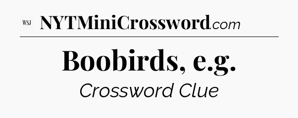 Boobirds, e.g - WSJ Crossword