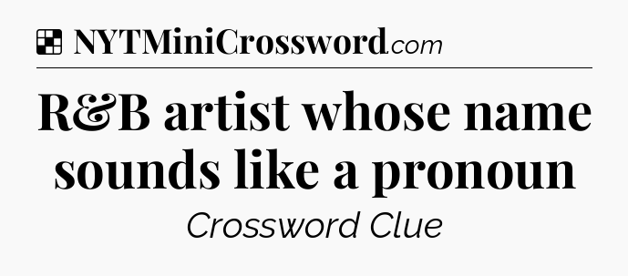 Solution: R&B artist whose name sounds like a pronoun - NYT Crossword