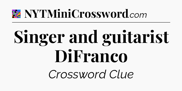 Singer and guitarist DiFranco Crossword Clue