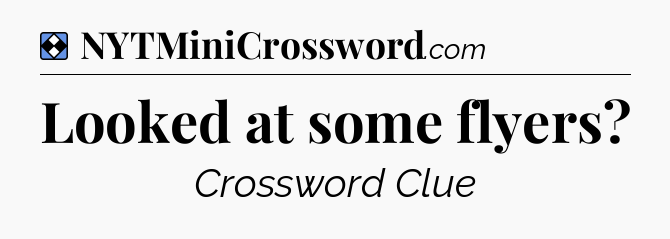 Solution: Looked at some flyers - NYT Mini Crossword