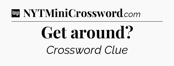 Get around Crossword Clue