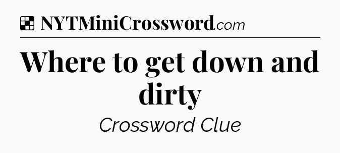 Solution: Where to get down and dirty - NYT Crossword