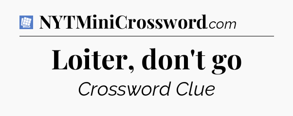 Loiter, don't go Puzzle Page Crossword Clue