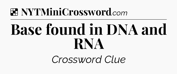 Solution: Base found in DNA and RNA - NYT Crossword