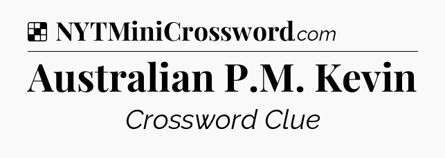 Solution: Australian P.M. Kevin - NYT Crossword