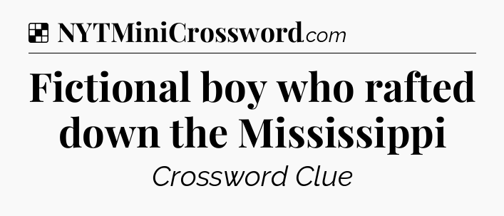 Solution: Fictional boy who rafted down the Mississippi - NYT Crossword