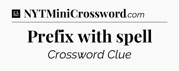 Prefix with spell - LA Times Crossword