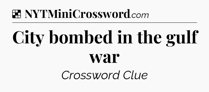 Solution: City bombed in the gulf war - NYT Crossword
