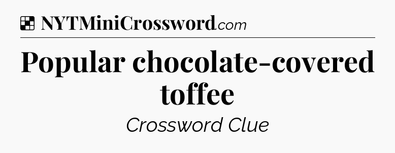 Solution: Popular chocolate-covered toffee - NYT Crossword