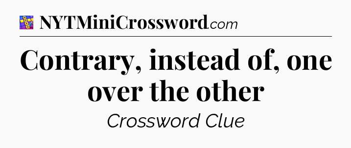 Contrary, instead of, one over the other Codycross
